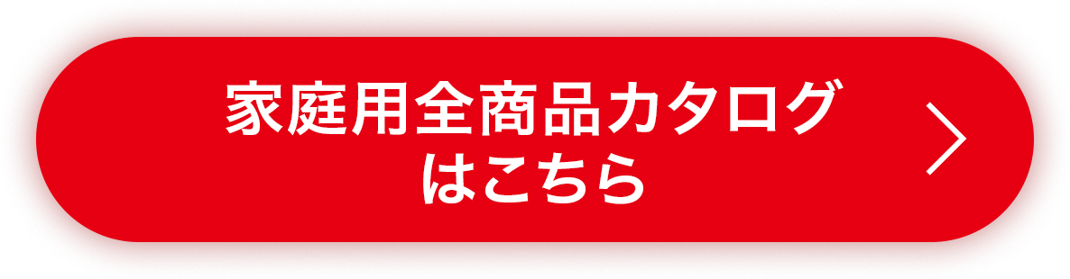 家庭用全商品カタログはこちら